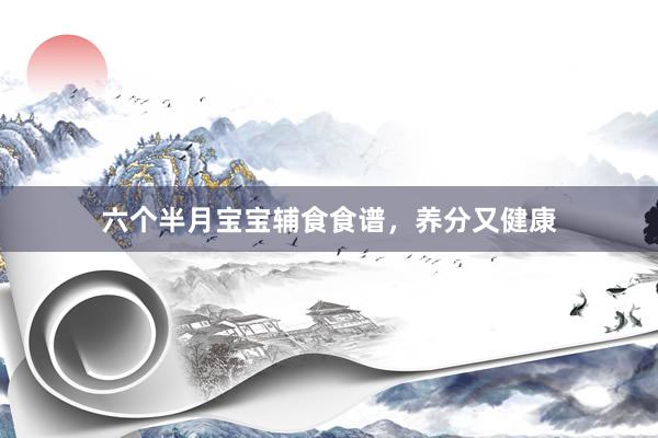 六个半月宝宝辅食食谱，养分又健康